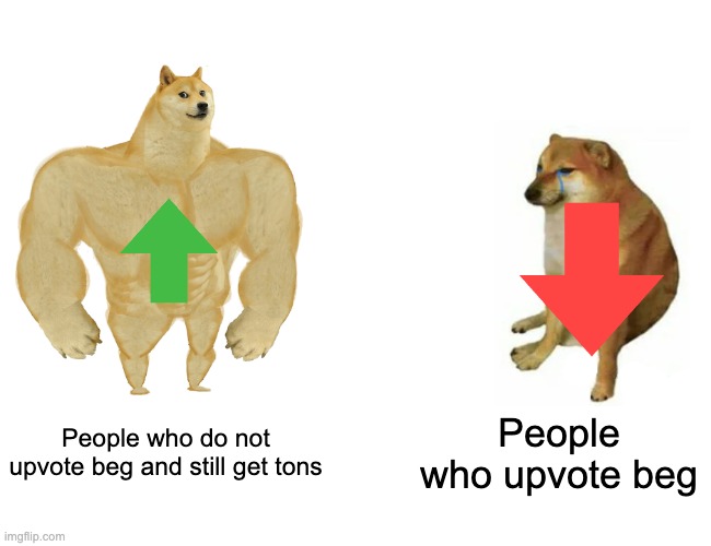 Buff Doge vs. Cheems | People who do not upvote beg and still get tons; People who upvote beg | image tagged in memes,buff doge vs cheems | made w/ Imgflip meme maker