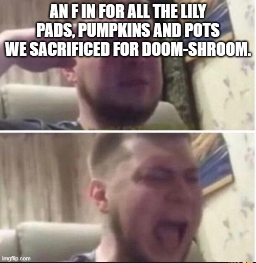 Crying salute | AN F IN FOR ALL THE LILY PADS, PUMPKINS AND POTS WE SACRIFICED FOR DOOM-SHROOM. | image tagged in crying salute,plants vs zombies,f in the chat | made w/ Imgflip meme maker