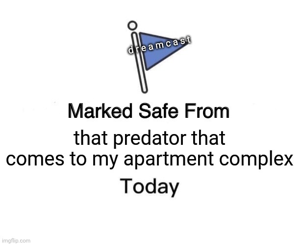 Marked Safe From Meme | d r e a m c a s t; that predator that comes to my apartment complex | image tagged in memes,marked safe from | made w/ Imgflip meme maker