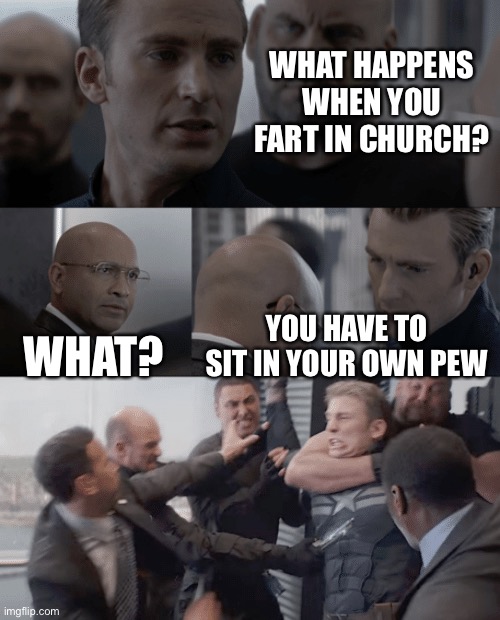 Captain america elevator | WHAT HAPPENS WHEN YOU FART IN CHURCH? WHAT? YOU HAVE TO SIT IN YOUR OWN PEW | image tagged in captain america elevator | made w/ Imgflip meme maker