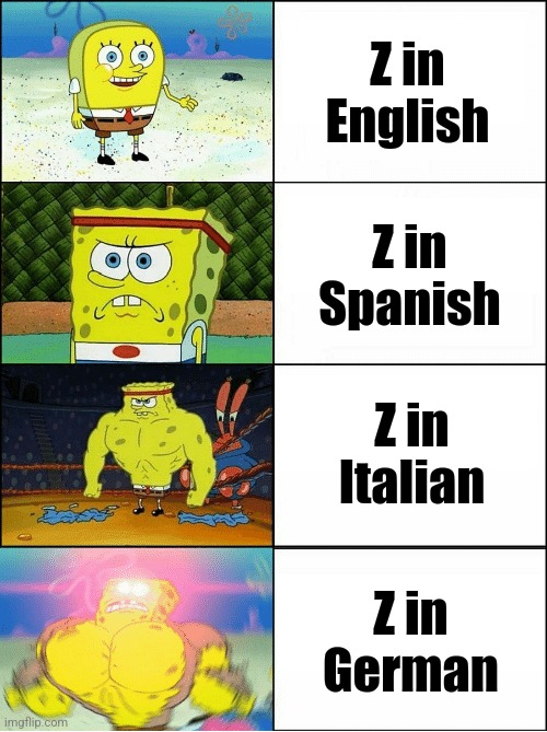 All in the Dialect | Z in English; Z in Spanish; Z in Italian; Z in German | image tagged in sponge finna commit muder,english,spanish,italian,german | made w/ Imgflip meme maker