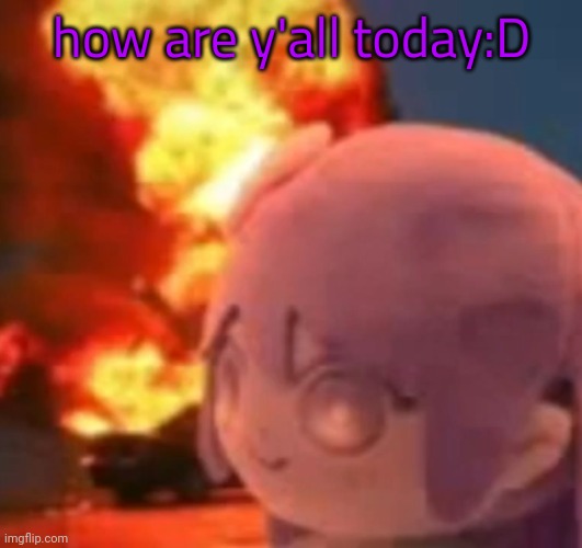 msmg | how are y'all today:D | image tagged in msmg | made w/ Imgflip meme maker