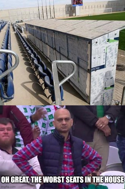 Seats in the stadium fail | OH GREAT, THE WORST SEATS IN THE HOUSE | image tagged in bald guy in stadium,stadium,you had one job,memes,seats,seat | made w/ Imgflip meme maker