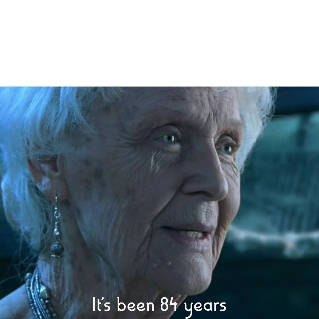 High Quality It's been 84 years - upper space Blank Meme Template