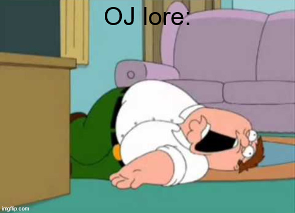 /j | OJ lore: | image tagged in dead peter griffin | made w/ Imgflip meme maker