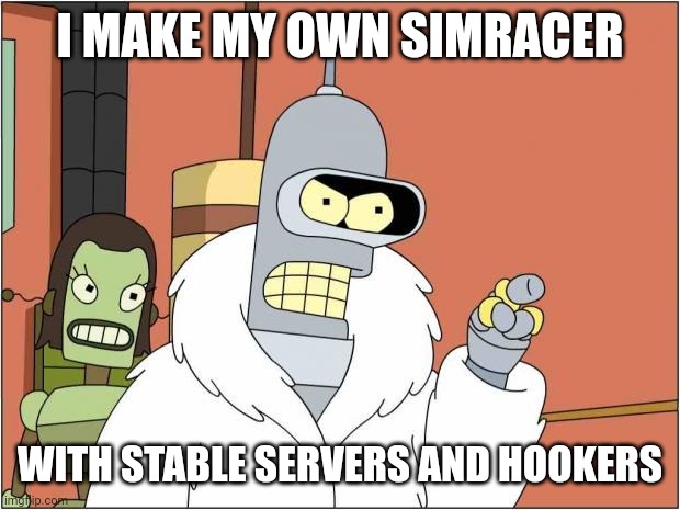 Blackjack and Hookers | I MAKE MY OWN SIMRACER; WITH STABLE SERVERS AND HOOKERS | image tagged in blackjack and hookers | made w/ Imgflip meme maker