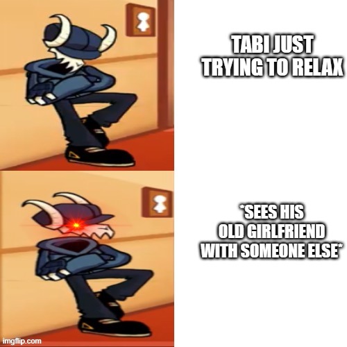 Tabi is MAD | TABI JUST TRYING TO RELAX; *SEES HIS OLD GIRLFRIEND WITH SOMEONE ELSE* | image tagged in tabi,i sleep real shit | made w/ Imgflip meme maker