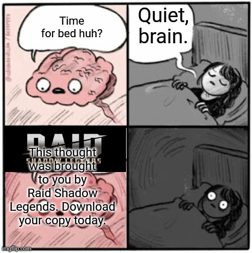 Raid Shadow Legends | Time for bed huh? Quiet, brain. This thought was brought to you by Raid Shadow Legends. Download your copy today. | image tagged in brain before sleep,stop it get some help,raid shadow legends,oh no,mobile games | made w/ Imgflip meme maker