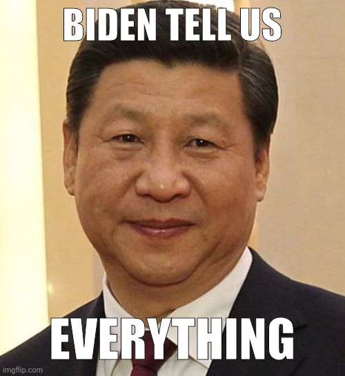 You know he did.  | BIDEN TELL US; EVERYTHING | image tagged in xi jinping | made w/ Imgflip meme maker