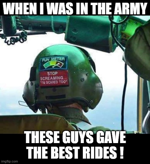 Huey Pilots Rock | WHEN I WAS IN THE ARMY; THESE GUYS GAVE THE BEST RIDES ! | image tagged in chopper pilot,huey pilot,army | made w/ Imgflip meme maker