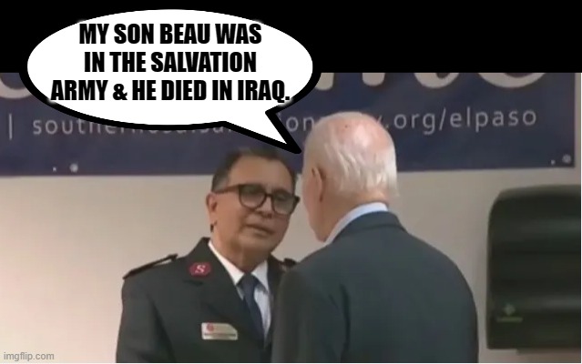 A little late, sorry, it's been a busy week! | MY SON BEAU WAS IN THE SALVATION ARMY & HE DIED IN IRAQ. | image tagged in salvation army,beau biden,joe biden,dementia | made w/ Imgflip meme maker