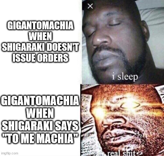 How much collateral damage can one behemoth cause? Yes. | GIGANTOMACHIA WHEN SHIGARAKI DOESN'T ISSUE ORDERS; GIGANTOMACHIA WHEN SHIGARAKI SAYS "TO ME MACHIA" | image tagged in i sleep real shit | made w/ Imgflip meme maker