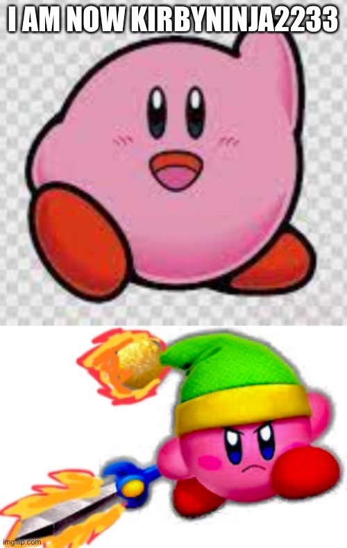 Kirbyninja2233 | I AM NOW KIRBYNINJA2233 | made w/ Imgflip meme maker