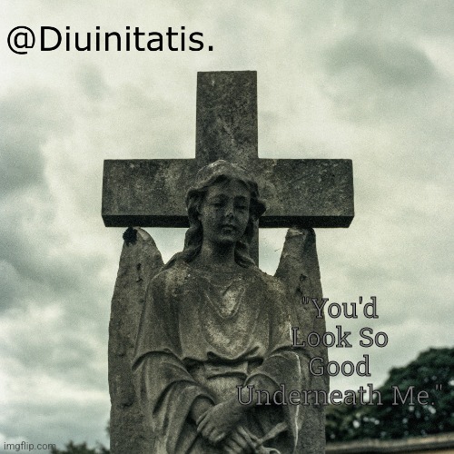 "You'd Look So Good Underneath Me." | made w/ Imgflip meme maker
