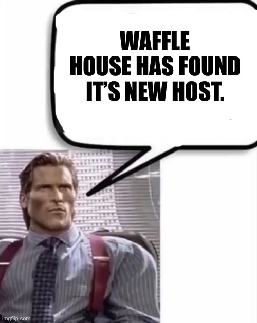 . | WAFFLE HOUSE HAS FOUND IT’S NEW HOST. | made w/ Imgflip meme maker