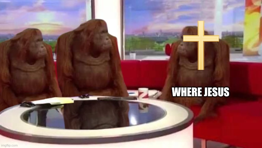 image title | WHERE JESUS | image tagged in where monkey | made w/ Imgflip meme maker