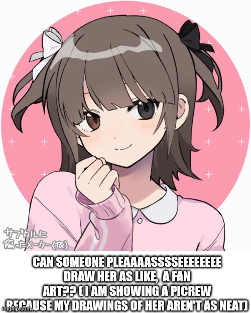 Pleaaaasssseeeeeeee???? | CAN SOMEONE PLEAAAASSSSEEEEEEEE DRAW HER AS LIKE,  A FAN ART?? ( I AM SHOWING A PICREW BECAUSE MY DRAWINGS OF HER AREN'T AS NEAT) | made w/ Imgflip meme maker