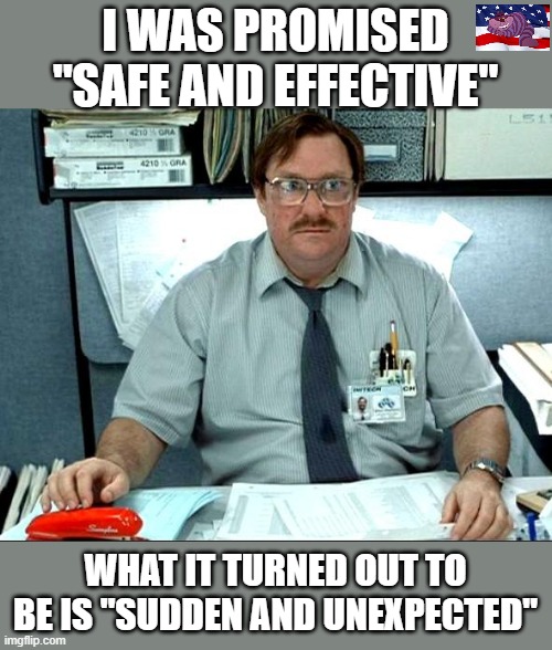 They lied. | I WAS PROMISED "SAFE AND EFFECTIVE"; WHAT IT TURNED OUT TO BE IS "SUDDEN AND UNEXPECTED" | image tagged in memes,i was told there would be | made w/ Imgflip meme maker