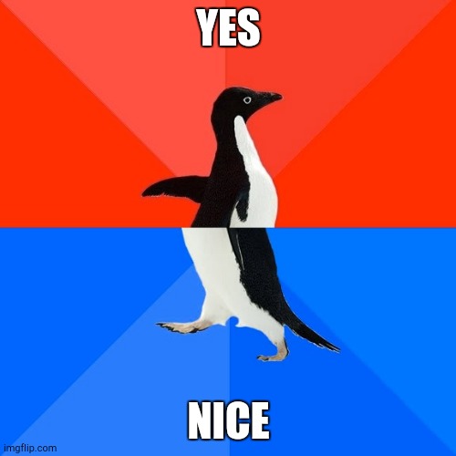 Socially Awesome Awkward Penguin | YES; NICE | image tagged in memes,socially awesome awkward penguin | made w/ Imgflip meme maker