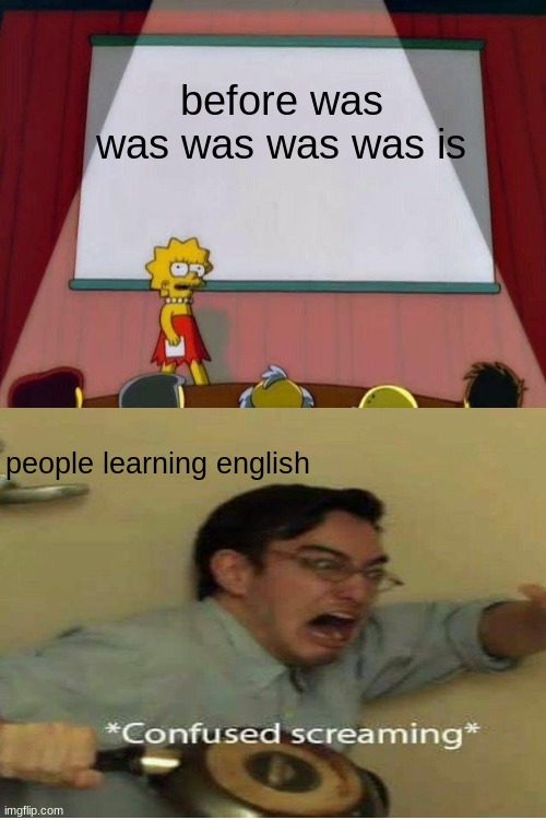 Lisa Simpson's Presentation | before was was was was was is; people learning english | image tagged in lisa simpson's presentation | made w/ Imgflip meme maker