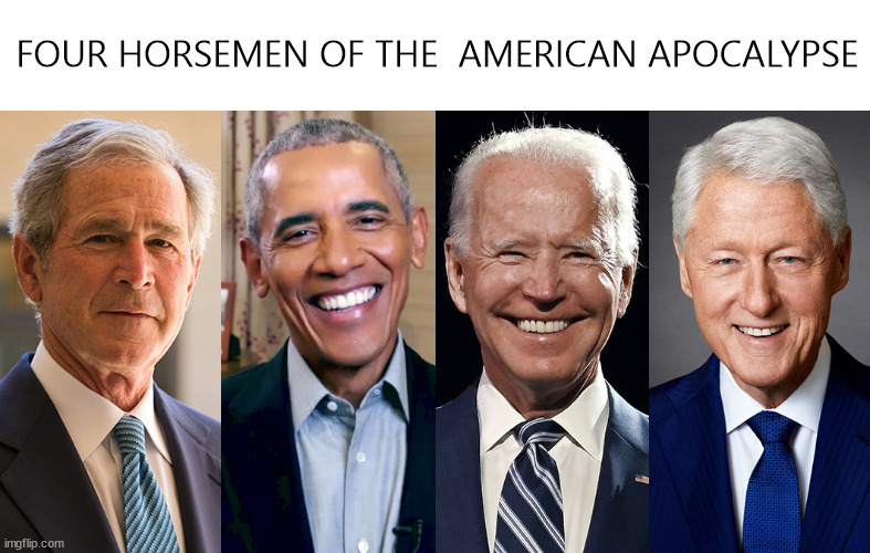 Four Horsemen of the Apocalypse | FOUR HORSEMEN OF THE  AMERICAN APOCALYPSE | image tagged in biden,clinton,o57,george bush | made w/ Imgflip meme maker