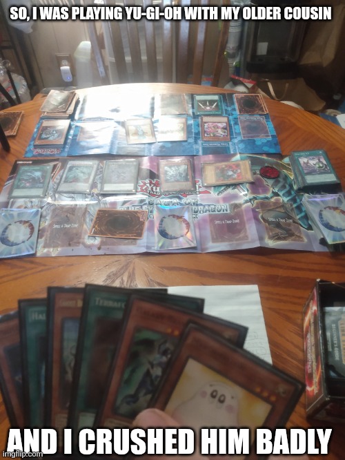 GG | SO, I WAS PLAYING YU-GI-OH WITH MY OLDER COUSIN; AND I CRUSHED HIM BADLY | image tagged in yugioh,anime,card games,tcg | made w/ Imgflip meme maker