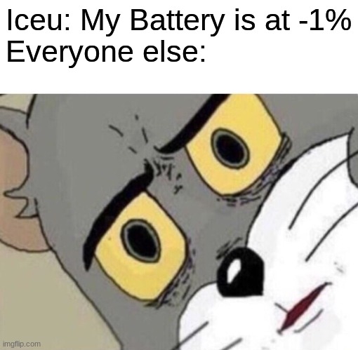 Me: Everyone else: | Iceu: My Battery is at -1%
Everyone else: | image tagged in me everyone else | made w/ Imgflip meme maker