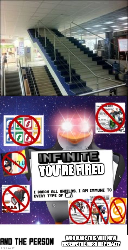 Epic Stair Fail. | YOU'RE FIRED; FAIL; WHO MADE THIS WILL NOW RECEIVE THE MASSIVE PENALTY | image tagged in infinite no u,memes,you had one job,design fails,failure,crappy design | made w/ Imgflip meme maker