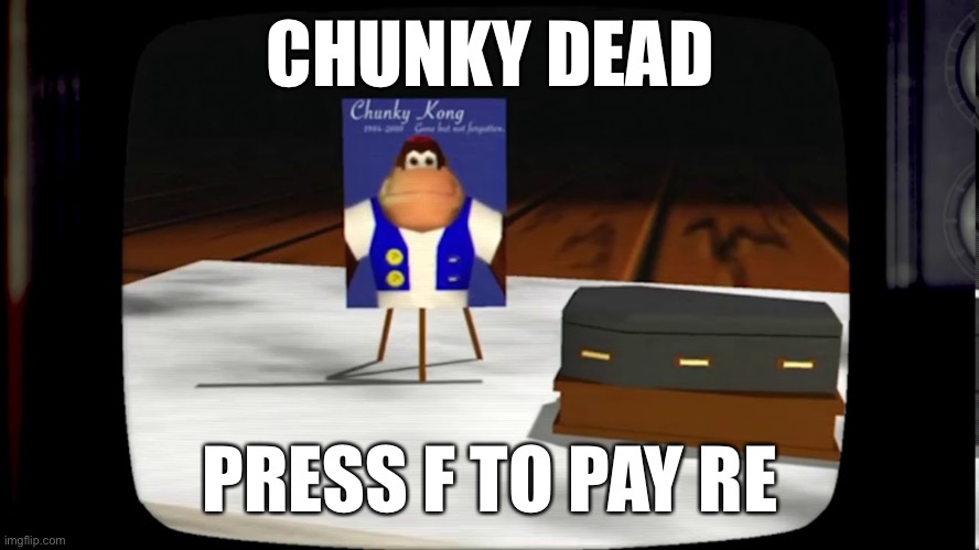 Let’s see how many F’s in the comments Chunky can get | CHUNKY DEAD; PRESS F TO PAY RESPECTS | image tagged in chunky he's dead | made w/ Imgflip meme maker
