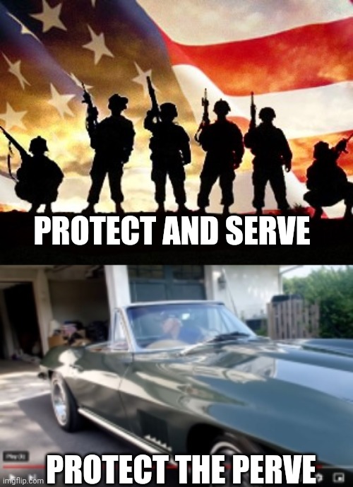 God help us | PROTECT AND SERVE; PROTECT THE PERVE | image tagged in veterans day,biden corvette classified documents | made w/ Imgflip meme maker