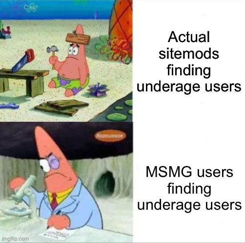 Patrick smart dumb reversed | Actual sitemods finding underage users; MSMG users finding underage users | image tagged in patrick smart dumb reversed | made w/ Imgflip meme maker