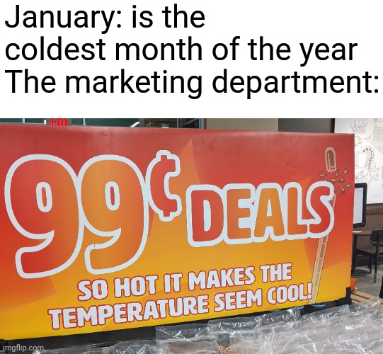 January: is the coldest month of the year
The marketing department: | made w/ Imgflip meme maker