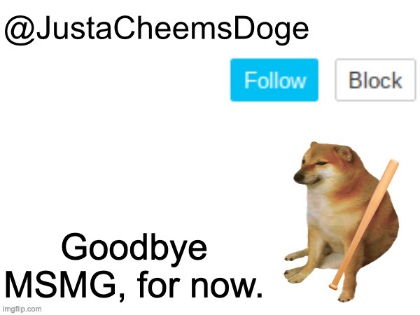Quitting MSMG For a While | Goodbye MSMG, for now. | image tagged in justacheemsdoge annoucement template,imgflip,memes,msmg | made w/ Imgflip meme maker