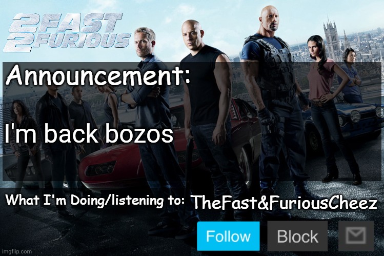 Fast & Furious V1.0 | I'm back bozos | image tagged in fast furious v1 0 | made w/ Imgflip meme maker