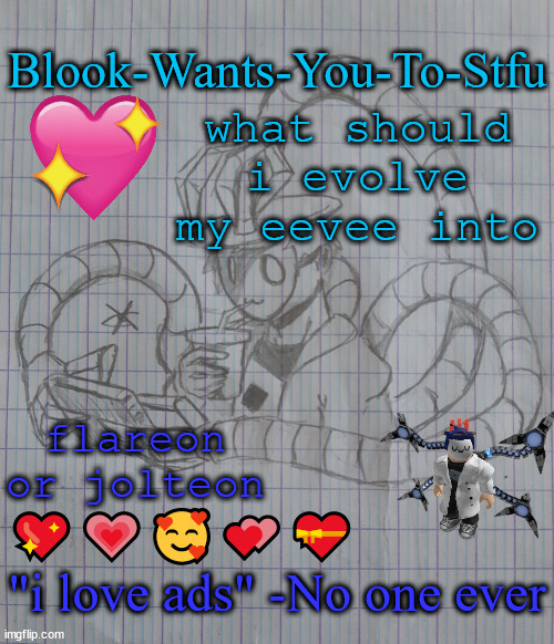 Blook's Dr. Blookie Template | what should i evolve my eevee into; flareon or jolteon | image tagged in blook's dr blookie template | made w/ Imgflip meme maker