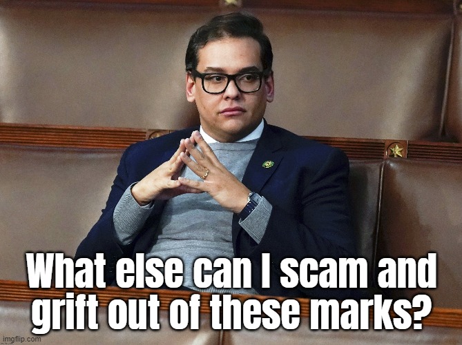 the untalented mr santos? | What else can I scam and
grift out of these marks? | made w/ Imgflip meme maker