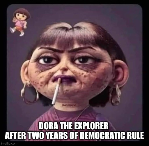 Dora on democrats crack | DORA THE EXPLORER 
AFTER TWO YEARS OF DEMOCRATIC RULE | image tagged in fun,funny,funny memes,memes | made w/ Imgflip meme maker