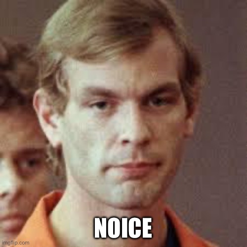 Jeffrey Dahmer | NOICE | image tagged in jeffrey dahmer | made w/ Imgflip meme maker