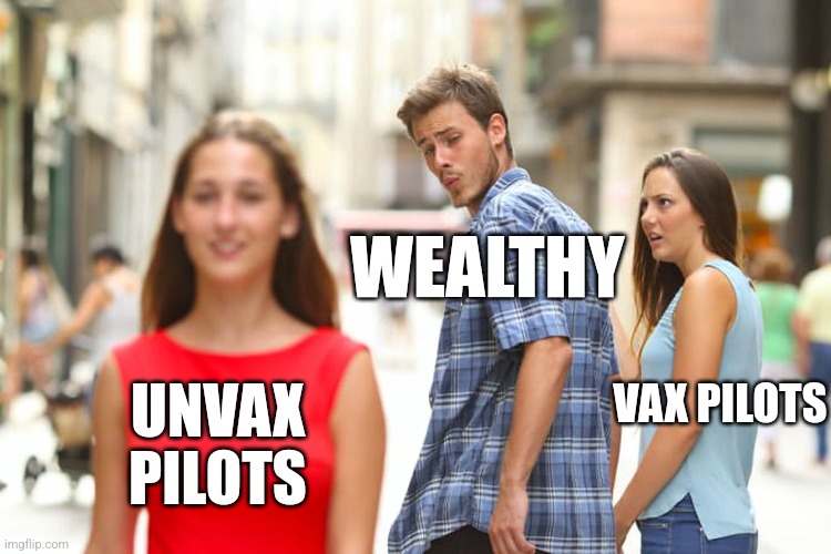 Distracted Boyfriend | WEALTHY; VAX PILOTS; UNVAX PILOTS | image tagged in memes,distracted boyfriend | made w/ Imgflip meme maker