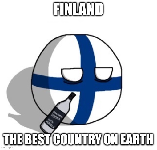 Facts (u can't be mod) | FINLAND; THE BEST COUNTRY ON EARTH | image tagged in finlandball drinking | made w/ Imgflip meme maker