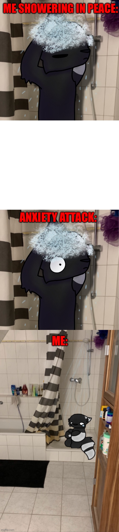 Yea- so earlier I had an anxiety attack in the shower- ;-; | ME SHOWERING IN PEACE:; ANXIETY ATTACK:; ME: | image tagged in drawings,anxiety | made w/ Imgflip meme maker