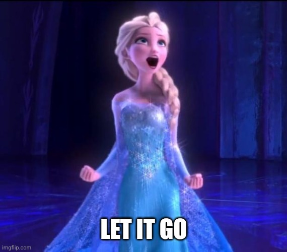 Let it go | LET IT GO | image tagged in let it go | made w/ Imgflip meme maker