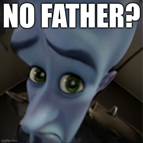 just a no b*tches meme i made | NO FATHER? | image tagged in megamind peeking,no bitches | made w/ Imgflip meme maker
