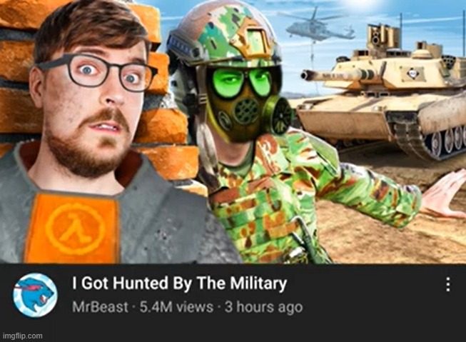 Forget About MrBeast | image tagged in i got hunted by the military | made w/ Imgflip meme maker