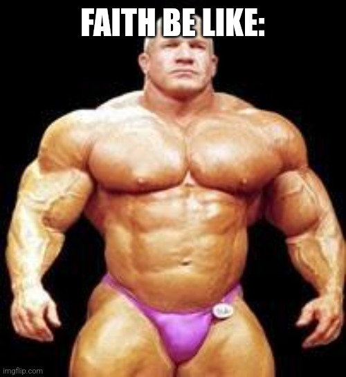 muscles | FAITH BE LIKE: | image tagged in muscles | made w/ Imgflip meme maker