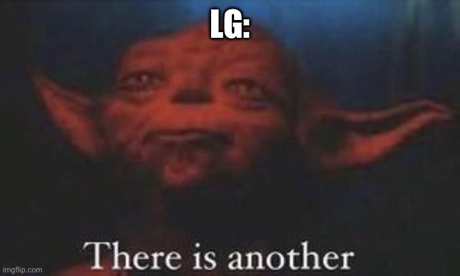yoda there is another | LG: | image tagged in yoda there is another | made w/ Imgflip meme maker