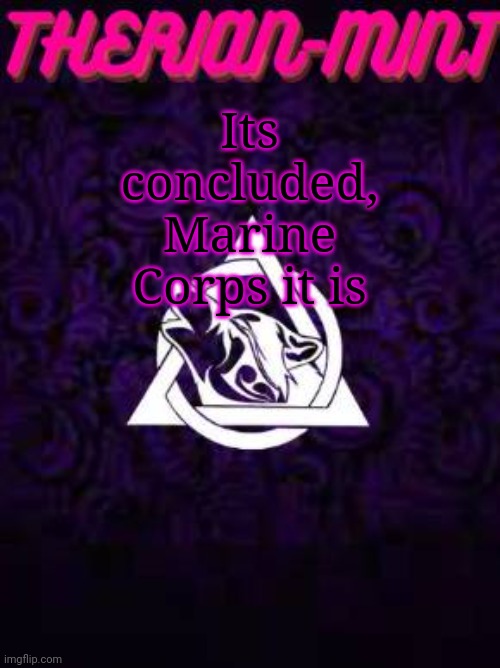 Therian | Its concluded, Marine Corps it is | image tagged in therian | made w/ Imgflip meme maker