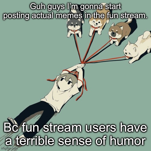 Avogado6 | Guh guys I’m gonna start posting actual memes in the fun stream. Bc fun stream users have a terrible sense of humor | image tagged in avogado6 | made w/ Imgflip meme maker