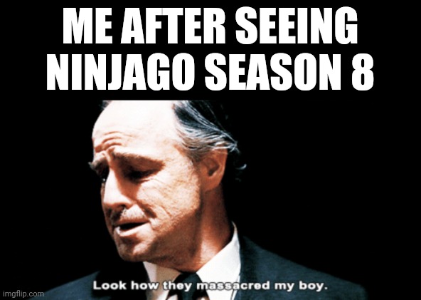I liked the Original designs better | ME AFTER SEEING NINJAGO SEASON 8 | image tagged in look how they massacred my boy | made w/ Imgflip meme maker