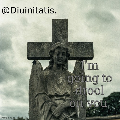 I'm going to drool on you. | made w/ Imgflip meme maker